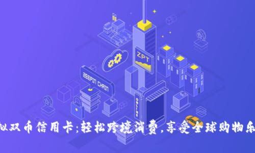 虚拟双币信用卡：轻松跨境消费，享受全球购物乐趣！
