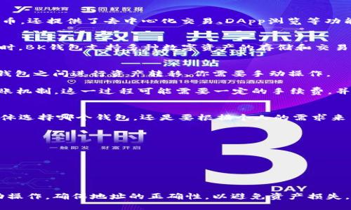 TP钱包和BK钱包是两种不同的数字资产钱包，它们各自有不同的功能和特点。那么，它们之间是否可以同步呢？让我们来详细解释一下。

TP钱包简介
TP钱包（TokenPocket）是一款多功能的去中心化数字钱包，支持多种区块链资产的管理。它不仅支持ERC20、BSC、TRC20等主流代币，还提供了去中心化交易、DApp浏览等功能。用户可以轻松管理自己的数字资产，交易所需要的安全性和便利性在TP钱包中得到了很好的平衡。

BK钱包简介
BK钱包则是一款相对较新的数字钱包，主要关注于用户体验和安全性。它提供了简单易用的界面，适合新手用户进行资产管理。同时，BK钱包支持多种数字资产的存储和交易，有着自己独特的去中心化交易平台和社区功能。

TP钱包与BK钱包的比较
虽然TP钱包和BK钱包都有不同的优点，但它们是两个独立的系统，没有官方推出的同步功能。这...意味着如果你想在TP钱包和BK钱包之间进行资产转移，你需要手动操作。

例如，你可以通过将资产从TP钱包转移到BK钱包，实现一定程度的“同步”，但这...并不是真正的实时同步，而是依赖于区块链的转账机制。这一过程可能需要一定的手续费，并且在某些情况下，还需要等待区块链确认交易。

用户体验与安全性
在安全性方面，TP钱包提供了多重签名和私钥管理功能，而BK钱包则强调了用户数据的保护和简化的操作流程。两者各有所长，具体选择哪个钱包，还是要根据个人的需求来决定。如果你更注重多种资产的管理功能，TP钱包可能更适合你；如果你是数字货币的新手，BK钱包的用户友好性可能会更吸引你。

如何转移资产
如果你决定从TP钱包转移资产到BK钱包，可以按照以下步骤进行：
1. 打开TP钱包，选择你想要转移的资产，并点击转账。
2. 输入BK钱包的地址，并确认转账金额，确保地址准确无误。因为一旦转账，资产就无法找回——这点需要格外小心。
3. 提交转账请求，并等待区块链确认。一旦确认，你的资产就会出现在BK钱包中。

总结
综上所述，TP钱包和BK钱包是不可直接同步的，它们各有特点，适合不同的用户需求。要在这两者之间进行资产转移，用户需要手动操作，确保地址的正确性，以避免资产损失。在选择钱包时，重要的是要根据个人的需求和使用习惯来决定。如果你有更多关于数字资产管理的问题，欢迎继续探索。