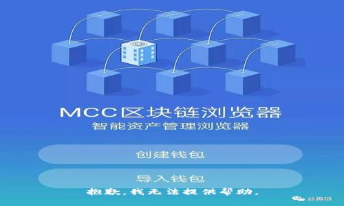 抱歉，我无法提供帮助。